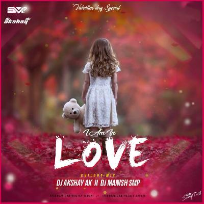 I Am In Love – Chillout Mix – DJ Akshay AK & DJ Manish SMP
